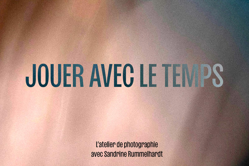 Jouer avec le temps - l’atelier de photographie avec Sandrine Rummelhardt