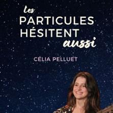 Célia Pelluet - les Particules Hésitent Aussi