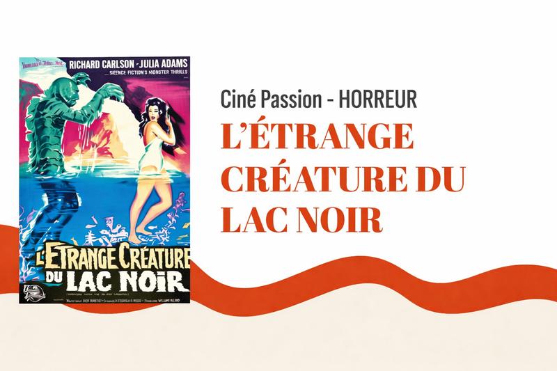Ciné-Passion : l'Etrange Créature du Lac Noir