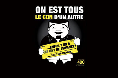 On est tous le con d'un autre… Enfin y’en a qui ont de l’avance