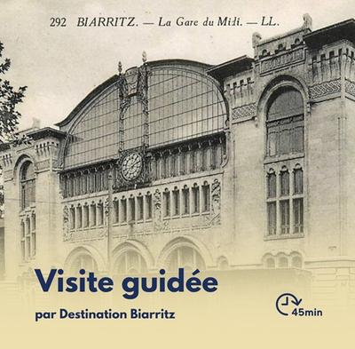 Visite Flash : Histoire de l'arrivée du chemin de fer à Biarritz et de son évolution
