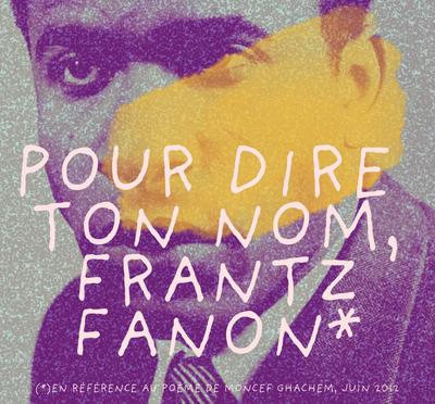 Pour dire ton nom, Frantz Fanon