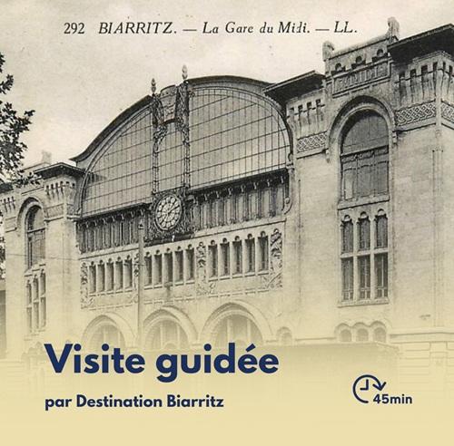 Visite Flash : Histoire de l'arrivée du chemin de fer à Biarritz et de son évolution